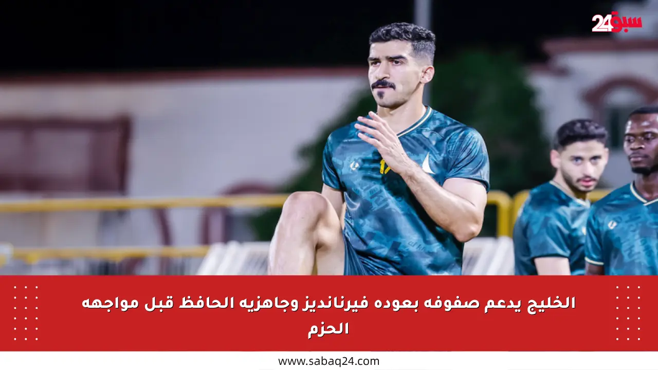 الخليج يدعم صفوفه بعودة فيرنانديز وجاهزية الحافظ قبل مواجهة الحزم